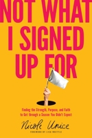 Not What I Signed Up For: Finding the Strength, Purpose, and Faith to Get through a Season You Didn’t Expect 1496448650 Book Cover