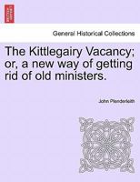 The Kittlegairy Vacancy; or, a new way of getting rid of old ministers. 124117475X Book Cover