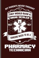 My Parents Never Thought They would Raise a Drug Dealer But hey Someone needs to be a Pharmacy Technician: Doctor Nurse RD EMT CNA notebooks gift (6x9) Dot Grid notebook to write in 1097536432 Book Cover