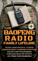 The Baofeng Radio Family Lifeline : The Real-World Protocol to Design a Mission-Ready Communication Plan, Master CHIRP Programming, Configure Repeater Offsets, and Train Your Household 1963142438 Book Cover