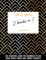 Cricut Maker 2 Books In 1: The Essential Guide For Beginners To Use Their Cricut Maker With Simple Projects 1801925240 Book Cover