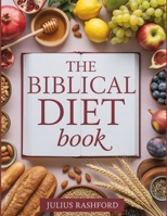 The Biblical Diet Book: A Practical Guide to Bible Food with Apostolic Meal Plan and Nourishing Wholesome Recipes for Wellness and Long Life B0FLQD4SBT Book Cover