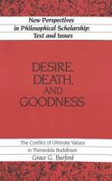 Desire, Death, and Goodness: The Conflict of Ultimate Values in Theravada Buddhism (New Perspectives in Philosophical Scholarship:  Texts and Issues) 0820412422 Book Cover
