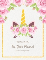 Ten Year Planner: Cute Unicorn 2020-2029 Calendar Organizer 10 Year Notebook Monthly Time Management Monthly Schedule Journal Agenda Appointment Event Planning Personal Business 10 Year Planner Yearly 171338440X Book Cover