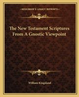 The New Testament Scriptures From A Gnostic Viewpoint 1417994312 Book Cover