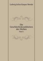 Die Geschlechtskrankheiten Des Weibes Theil 1 5519000557 Book Cover