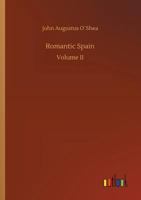 Romantic Spain, Vol. 2 of 2: A Record of Personal Experiences (Classic Reprint) 1240930356 Book Cover