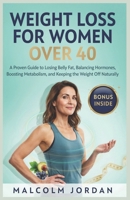 Weight Loss Guide for Women Over 40: Guide to Healthy Fat Loss, Hormone Balance, Increased Energy, and Lasting Results B0H51M3DF2 Book Cover