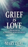 Grief is Love: A Memoir of Surviving Bereavement 4824126770 Book Cover