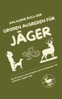 Das kleine Buch der großen Ausreden für Jäger: Die 111 besten und lustigsten Entschuldigungen für schlechte Jagderfolge (German Edition) 3384569245 Book Cover