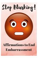 Stop Blushing!: Affirmations to End Embarrassment 173092378X Book Cover