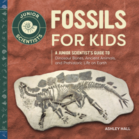 Fossils for Kids: A Junior Scientist's Guide to Dinosaur Bones, Ancient Animals, and Prehistoric Life on Earth 164739368X Book Cover