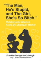 The Man He's Stupid and the Girl She's So Bitch: Relationship wisdom from my Chaldean Mother B09GQLL1TQ Book Cover