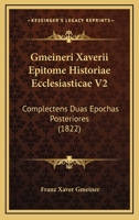 Gmeineri Xaverii Epitome Historiae Ecclesiasticae V2: Complectens Duas Epochas Posteriores (1822) 1161003207 Book Cover