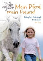 Mein Pferd, mein Freund: Tellington Training für Kinder, ein Sachbuch mit berührender Geschichte (German Edition) 3384027809 Book Cover