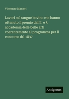 Lavori sul sangue bovino che hanno ottenuto il premio dall'I. e R. accademia delle belle arti coerentemente al programma per il concorso del 1837 (Italian Edition) 3563209189 Book Cover