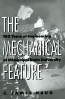 The Mechanical Feature: 100 Years of Engineering at Mississippi State University 160473518X Book Cover