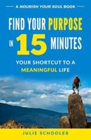 Find Your Purpose in 15 Minutes: Your Shortcut to a Meaningful Life 047347297X Book Cover