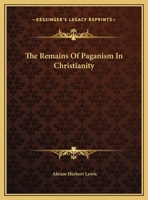 The Remains Of Paganism In Christianity 142535890X Book Cover