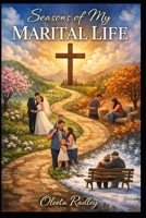 Seasons of My MARITAL LIFE: Seven Marriages. Seven Journeys. One Savior. B0H15T6CP6 Book Cover