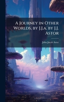 A Journey in Other Worlds, by J.J.a. by J.J. Astor 1023746581 Book Cover