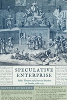 Speculative Enterprise: Public Theaters and Financial Markets in London, 1688-1763 081394595X Book Cover