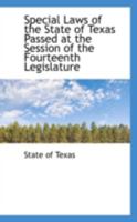 Special Laws of the State of Texas Passed at the Session of the Fourteenth Legislature 0559483791 Book Cover