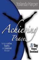 Achieving Peace: A 31 Day Fitness Devotional: Living an active, healthy and balanced lifestyle 1482660598 Book Cover