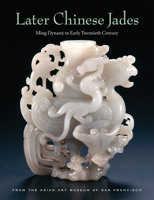 Later Chinese Jades: Ming Dynasty to Early Twentieth Century 093911741X Book Cover