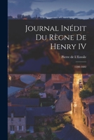 Journal Inédit du Règne de Henry IV: 1598-1602 1017892296 Book Cover