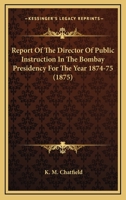 Report Of The Director Of Public Instruction In The Bombay Presidency For The Year 1874-75 1436790840 Book Cover
