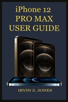 iPhone 12 Pro Max USER GUIDE: A Complete Guide For Juniors And Seniors To Master Their iPhone 12 Pro Max, With The Aid Of Pictures, Tips, Tricks And Shortcuts For Ios14. B08QG4M6H9 Book Cover