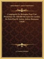 Compagnie De Bretagne Pour Une Plantation De 100,000 Hectares De Landes, En Bois Pins Et Autres Arbres Resineux (1828) 1162493003 Book Cover