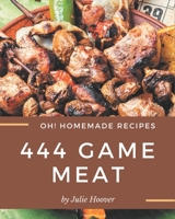 Oh! 444 Homemade Game Meat Recipes: A Timeless Homemade Game Meat Cookbook B08L2GD9V8 Book Cover