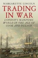 Trading in War: London's Maritime World in the Age of Cook and Nelson 0300227485 Book Cover