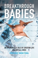 Breakthrough Babies: An IVF pioneer's tale of creating life against all odds 1788600738 Book Cover