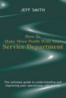 How to Make More Profit with Your Service Department: The Ultimate Guide to Understanding and Improving Your Operational Efficiencies 0954025911 Book Cover