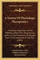 A System Of Physiologic Therapeutics: A Practical Exposition Of The Methods, Other Than Drug-Giving, Useful In The Prevention Of Disease And In The Treatment Of The Sick 116513411X Book Cover