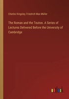 The Roman and the Teuton. A Series of Lectures Delivered Before the University of Cambridge 338538883X Book Cover