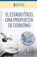 El Estado Ético, una propuesta de gobierno: Filosofía de la Luz 9929401318 Book Cover