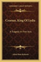 Croesus, King Of Lydia: A Tragedy In Five Acts 1018508155 Book Cover