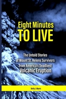 Eight Minutes to Live: The Untold Stories of Mount St. Helens Survivors from America's Deadliest Volcanic Eruption B0FF1FB4NQ Book Cover