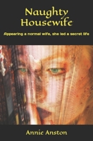 Naughty Housewife: Appearing a normal wife, she led a secret life. 154980040X Book Cover
