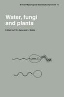 Water, Fungi and Plants (British Mycological Society Symposia) 0521322944 Book Cover