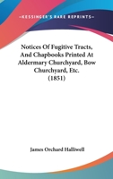 Notices Of Fugitive Tracts, And Chapbooks Printed At Aldermary Churchyard, Bow Churchyard, Etc. 143714103X Book Cover