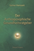 Der Anthroposophische Gesundheitsratgeber: Steiner Kompakt - Kerngedanken aus 18 Vorträgen Rudolf Steiners (German Edition) B0GYSLJZTC Book Cover