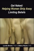 Get Naked: Helping Women Strip Away Limiting Beliefs 1504364406 Book Cover