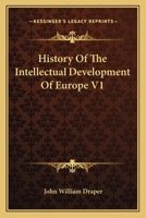 History Of The Intellectual Development Of Europe, Volume 1... 1163119652 Book Cover