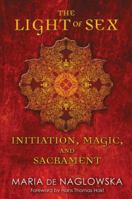 The Light of Sex: Initiation, Magic, and Sacrament 1594774153 Book Cover