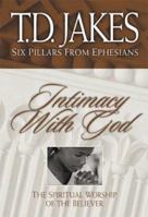 Intimacy with God: The Spiritual Worship of the Believer (Six Pillars From Ephesians) 1577781090 Book Cover